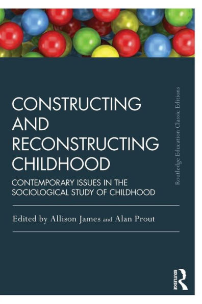 Constructing And Reconstructing Childhood: Contemporary Issues In The Sociological Study Of Childhood (Routledge Education Classic Edition)