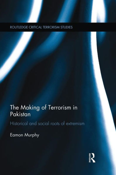 The Making Of Terrorism In Pakistan (Routledge Critical Terrorism Studies)