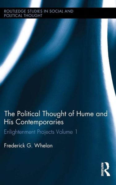 The Political Thought Of Hume And His Contemporaries: Enlightenment Projects Vol. 1 (Routledge Studies In Social And Political Thought)