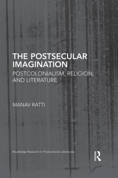 The Postsecular Imagination: Postcolonialism, Religion, And Literature (Routledge Research In Postcolonial Literatures)
