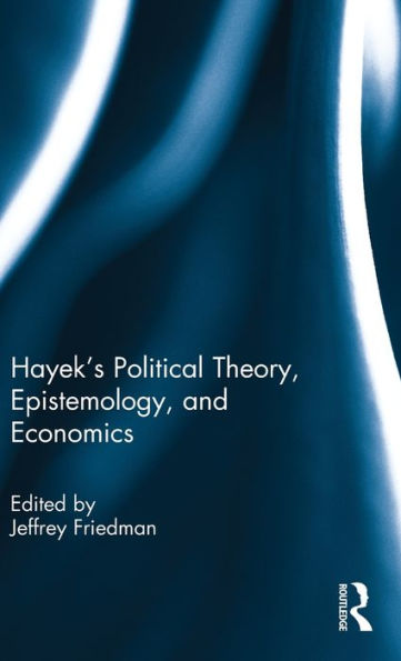 Hayek's Political Theory, Epistemology, And Economics