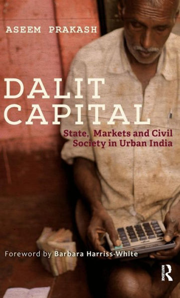 Dalit Capital: State, Markets And Civil Society In Urban India