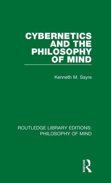 Cybernetics And The Philosophy Of Mind (Routledge Library Editions: Philosophy Of Mind)