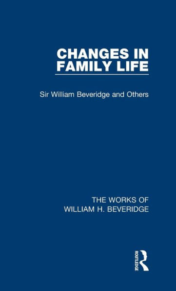 Changes In Family Life (Works Of William H. Beveridge) (The Works Of William H. Beveridge)