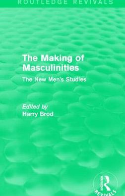 The Making Of Masculinities (Routledge Revivals): The New Men's Studies