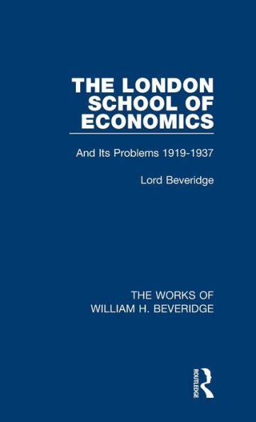 The London School Of Economics (Works Of William H. Beveridge): And Its Problems 1919-1937 (The Works Of William H. Beveridge)