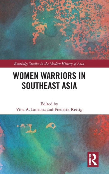 Women Warriors In Southeast Asia (Routledge Studies In The Modern History Of Asia)