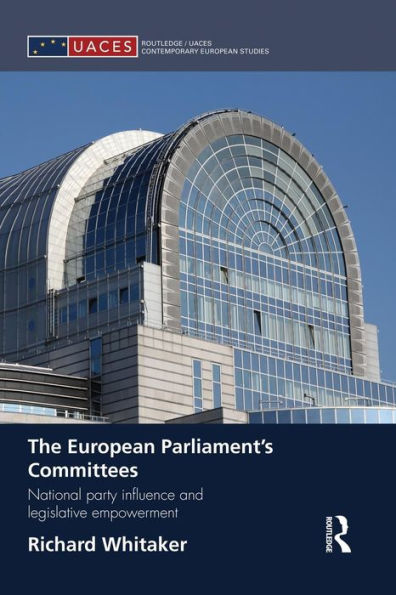 The European Parliament's Committees: National Party Influence And Legislative Empowerment (Routledge/Uaces Contemporary European Studies)