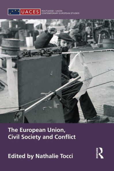 The European Union, Civil Society And Conflict (Routledge/Uaces Contemporary European Studies)