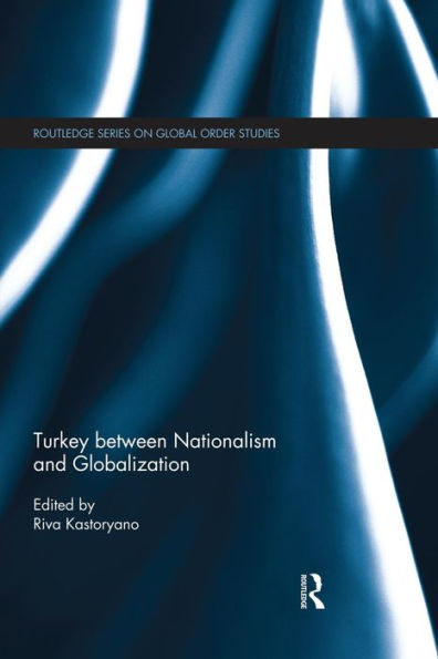 Turkey Between Nationalism And Globalization (Routledge Series On Global Order Studies)