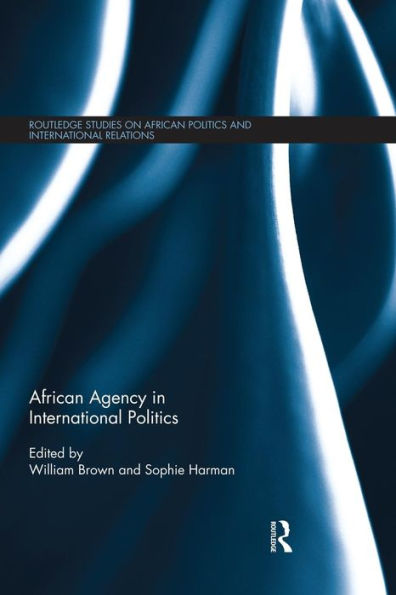 African Agency In International Politics (Routledge Studies In African Politics And International Relations)