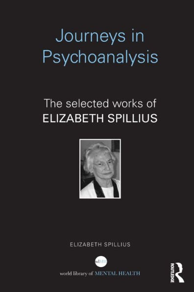 Journeys In Psychoanalysis: The Selected Works Of Elizabeth Spillius (World Library Of Mental Health)