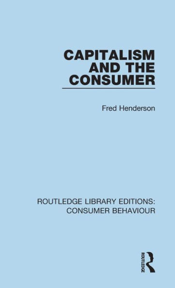 Capitalism And The Consumer (Rle Consumer Behaviour) (Routledge Library Editions: Consumer Behaviour)