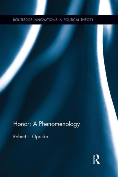Honor: A Phenomenology (Routledge Innovations In Political Theory)