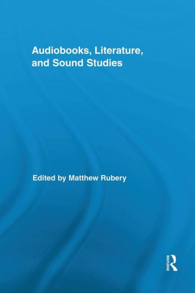 Audiobooks, Literature, And Sound Studies (Routledge Research In Cultural And Media Studies)