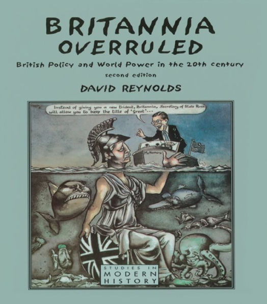 Britannia Overruled: British Policy And World Power In The Twentieth Century (Studies In Modern History)