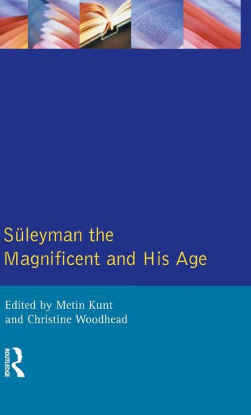 Suleyman The Magnificent And His Age: The Ottoman Empire In The Early Modern World