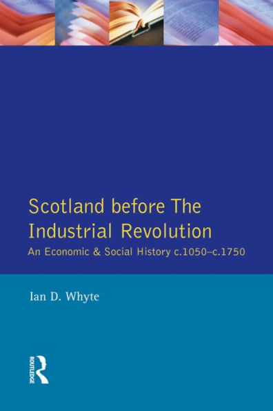 Scotland Before The Industrial Revolution: An Economic And Social History C.1050-C. 1750 (Longman Economic And Social History Of Britain)