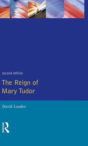 The Reign Of Mary Tudor: Politics, Government And Religion In England 1553-58