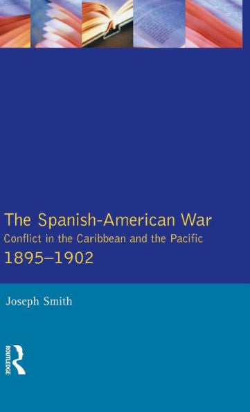 The Spanish-American War 1895-1902: Conflict In The Caribbean And The Pacific (Modern Wars In Perspective)