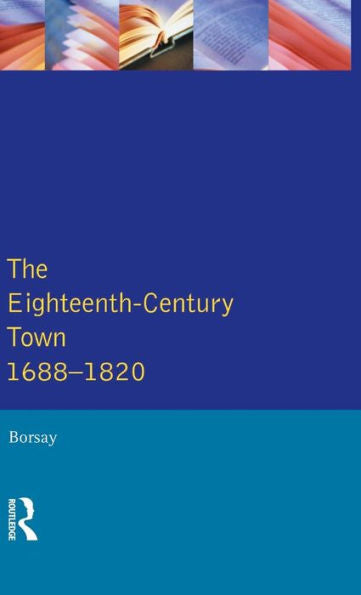 The Eighteenth-Century Town: A Reader In English Urban History 1688-1820 (Readers In English Urban History)