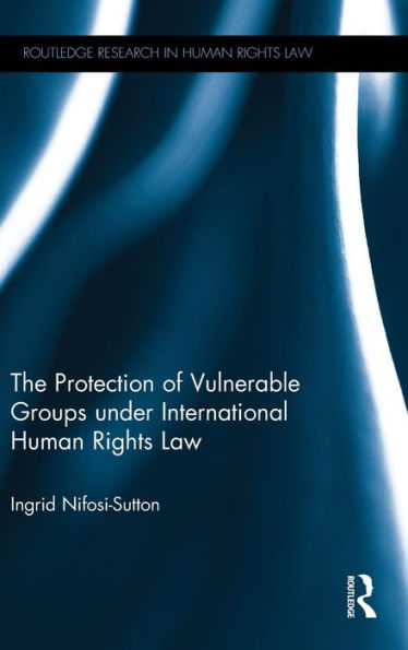 The Protection Of Vulnerable Groups Under International Human Rights Law (Routledge Research In Human Rights Law)