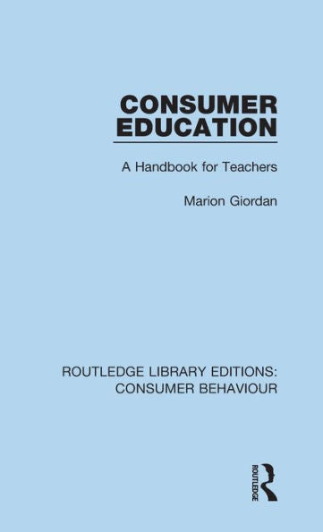 Consumer Education (Rle Consumer Behaviour): A Handbook For Teachers (Routledge Library Editions: Consumer Behaviour)