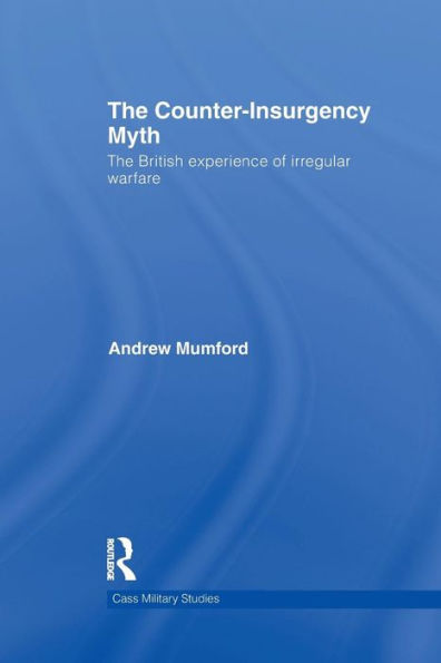 The Counter-Insurgency Myth (Cass Military Studies)