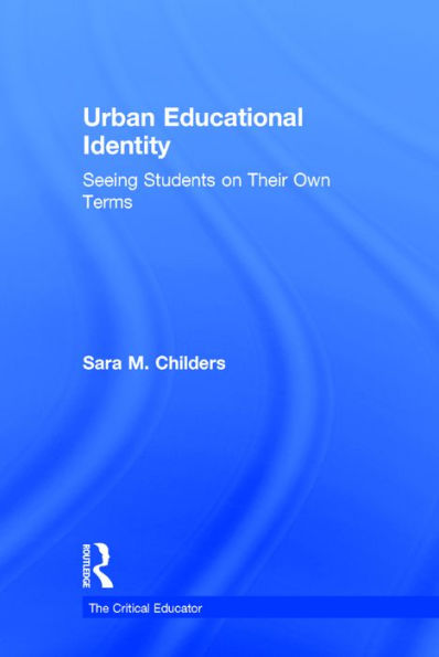 Urban Educational Identity: Seeing Students On Their Own Terms (The Critical Educator)
