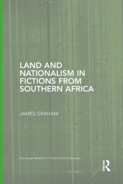 Land And Nationalism In Fictions From Southern Africa (Routledge Research In Postcolonial Literatures)