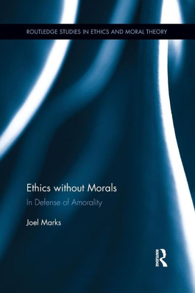 Ethics Without Morals (Routledge Studies In Ethics And Moral Theory)