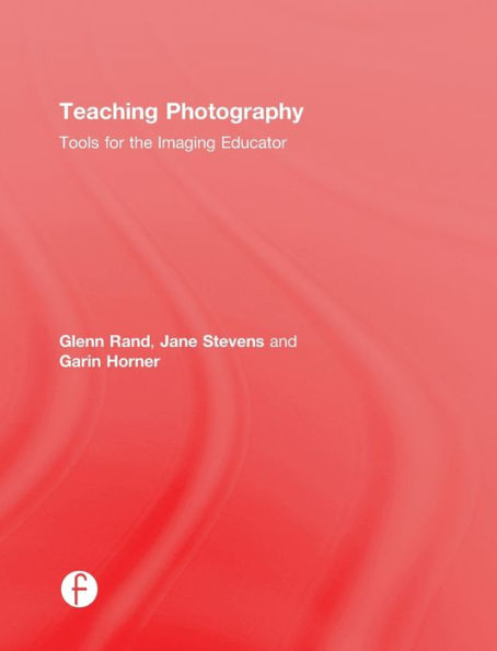 Teaching Photography: Tools For The Imaging Educator (Photography Educators Series)
