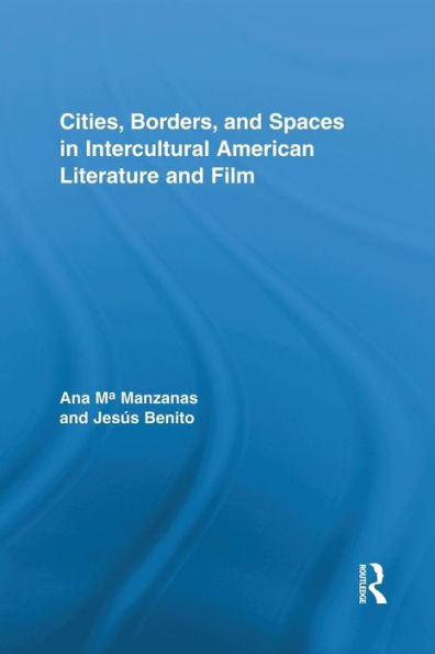 Cities, Borders And Spaces In Intercultural American Literature And Film (Routledge Transnational Perspectives On American Literature)