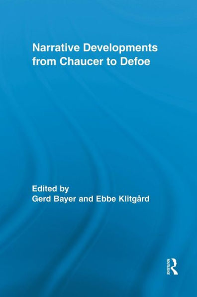 Narrative Developments From Chaucer To Defoe (Routledge Studies In Renaissance Literature And Culture)