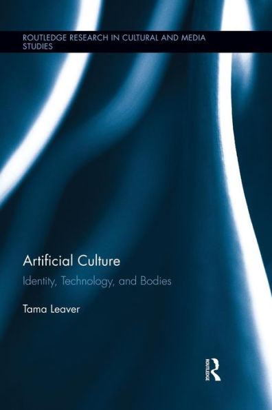 Artificial Culture: Identity, Technology, And Bodies (Routledge Research In Cultural And Media Studies)