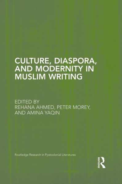 Culture, Diaspora, And Modernity In Muslim Writing (Routledge Research In Postcolonial Literatures)