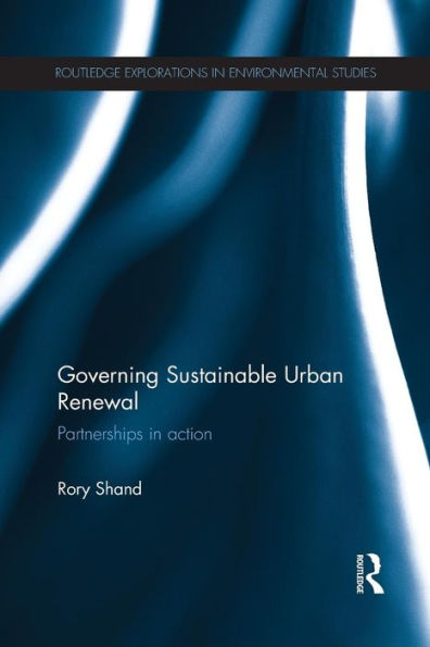 Governing Sustainable Urban Renewal (Routledge Explorations In Environmental Studies)