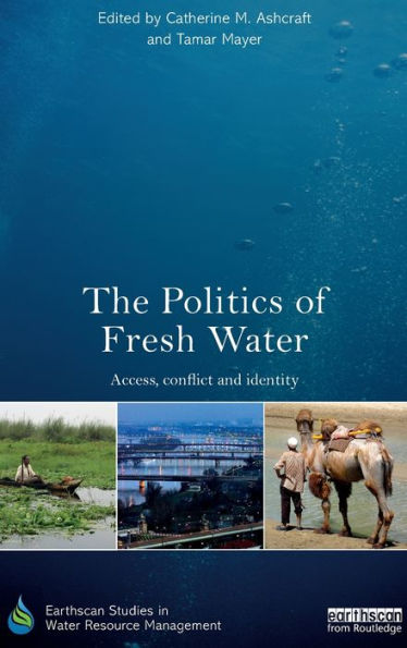 The Politics Of Fresh Water: Access, Conflict And Identity (Earthscan Studies In Water Resource Management)