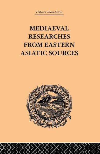 Mediaeval Researches From Eastern Asiatic Sources: Fragments Towards The Knowledge Of The Geography And History Of Central And Western Asia From The 13Th To The 17Th Century: Volume I