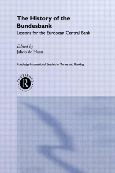 The History Of The Bundesbank: Lessons For The European Central Bank (Routledge International Studies In Money And Banking)