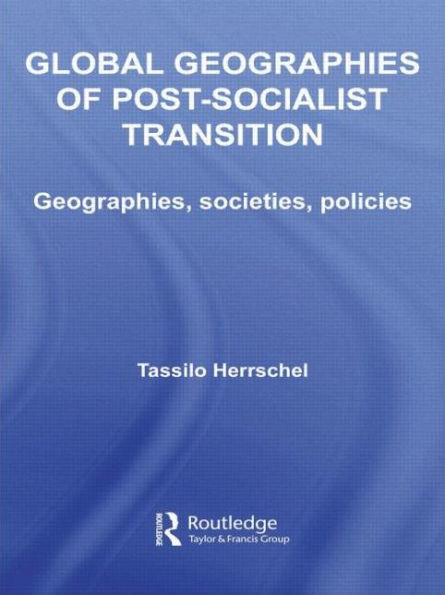 Global Geographies Of Post-Socialist Transition: Geographies, Societies, Policies (Routledge Studies In Human Geography)