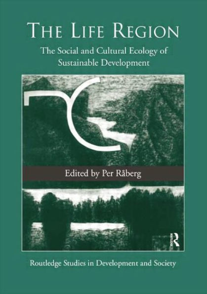 The Life Region: The Social And Cultural Ecology Of Sustainable Development (Routledge Studies In Development And Society)