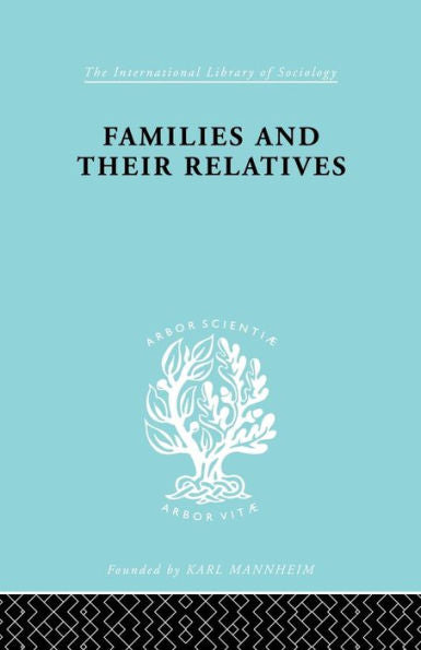 Families And Their Relatives: Kinship In A Middle-Class Sector Of London (International Library Of Sociology)
