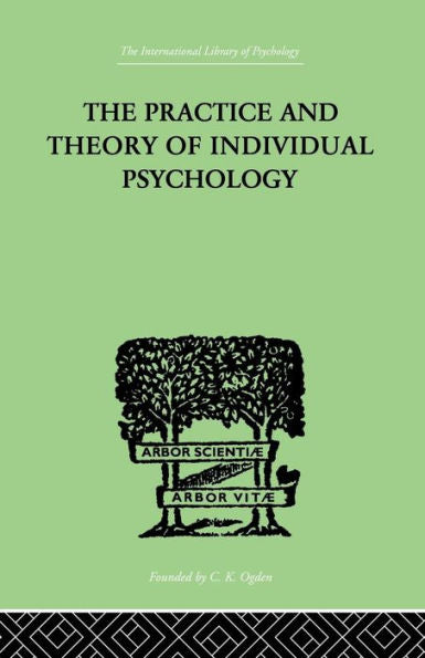The Practice And Theory Of Individual Psychology (The International Library Of Psychology: Individual Differences, 1)