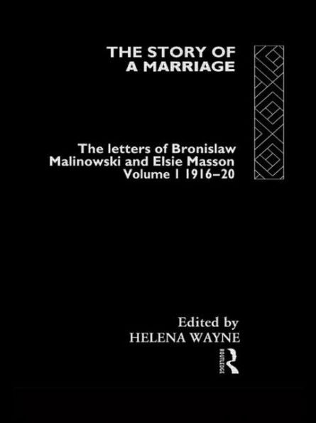 The Story Of A Marriage: The Letters Of Bronislaw Malinowski And Elsie Masson. Vol I 1916-20
