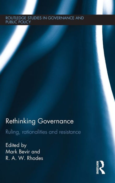 Rethinking Governance: Ruling, Rationalities And Resistance (Routledge Studies In Governance And Public Policy)