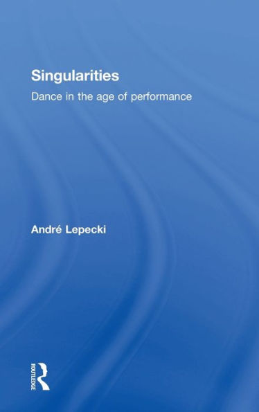 Singularities: Dance In The Age Of Performance