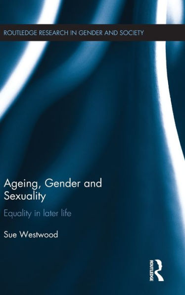 Ageing, Gender And Sexuality: Equality In Later Life (Routledge Research In Gender And Society)