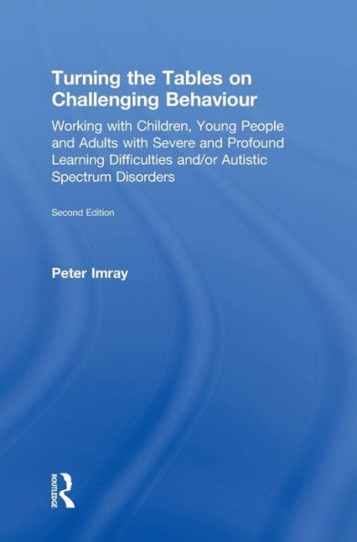 Turning The Tables On Challenging Behaviour: Working With Children, Young People And Adults With Severe And Profound Learning Difficulties And/Or Autistic Spectrum Disorders