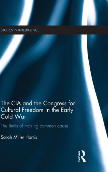 The Cia And The Congress For Cultural Freedom In The Early Cold War: The Limits Of Making Common Cause (Studies In Intelligence)